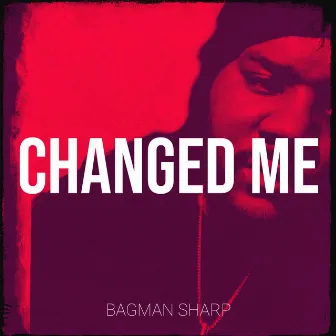 Changed Me by Bagman Sharp