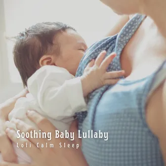 Soothing Baby Lullaby: Lofi Calm Sleep by Newborn Relax