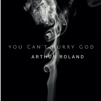 You Can't Hurry God - Single by Arthur Roland