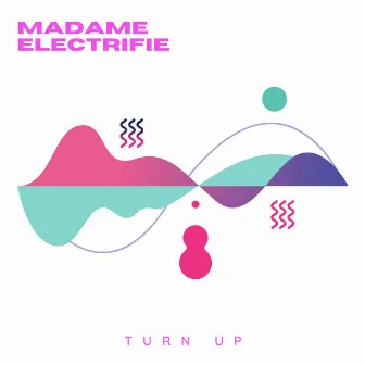 Turn Up by Madame Electrifie