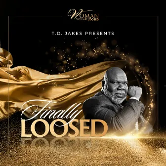 T.D. JAKES Presents FINALLY LOOSED by T.D. Jakes