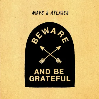 Beware and Be Grateful by Maps & Atlases