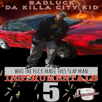 Who The Fuck Made This Slap Man Instrumentals 5 by Badluck Da Killa City Kid