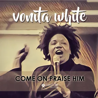 Come On Praise Him by Vonita White