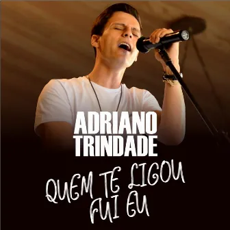 Quem Te Ligou Fui Eu by Adriano Trindade