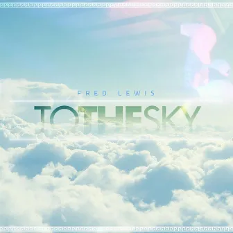 To the Sky by Fred Lewis