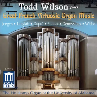 Organ Recital: Wilson, Todd - Jongen, J. / Langlais, J. / Dupre, M. / Bonnet, J. / Demessieux, J. / Widor, C. (Great French Virtuosic Organ Music) by Todd Wilson