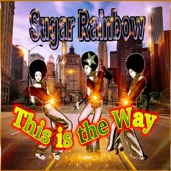 This is the Way by Sugar Rainbow