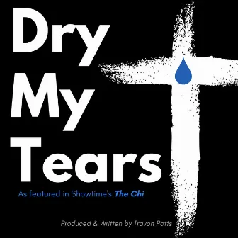 Dry My Tears by Travon Potts