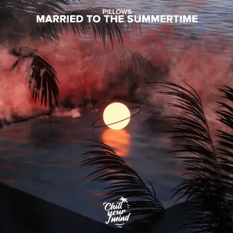 Married to the Summertime by Pillows