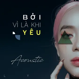 Bởi Vì Là Khi Yêu (Acoustic) by Lyly