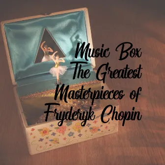 Music Box: The Greatest Masterpieces of Fryderyk Chopin by Baby Classical Music!