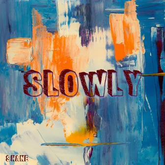 Slowly by Shane