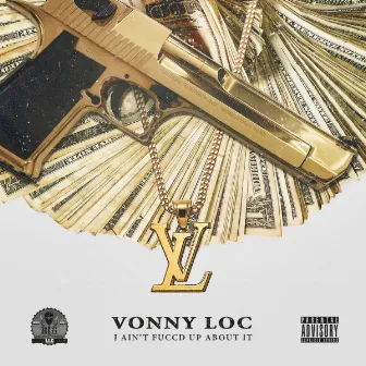 I AIN'T FUCCD UP ABOUT IT by Vonny Loc