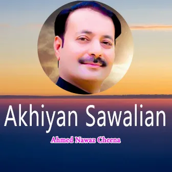 Akhiyan Sawalian by Ahmed Nawaz Cheena