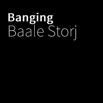 Banging by Baale Storj