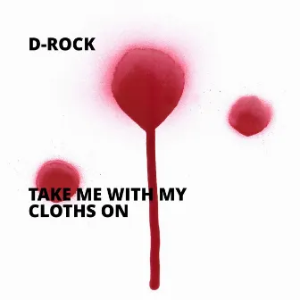 Take Me With My Cloths On by D-Rock