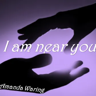 I Am near You by Amanda Waring