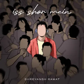 Iss Shor Mein by Shreyansh Rawat