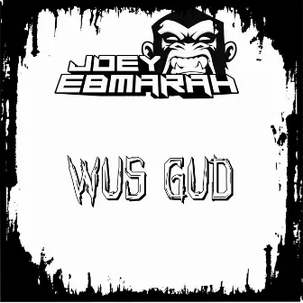 Wus Gud by Joey Ebmarah