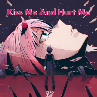 Kiss Me And Hurt Me by Zero Two