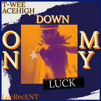 Down On my Luck by T-Wee Acehigh