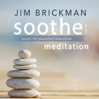 Soothe, Vol. 3: Meditation - Music for Peaceful Relaxation by Jim Brickman