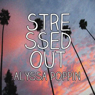 Stressed Out by Alyssa Poppin