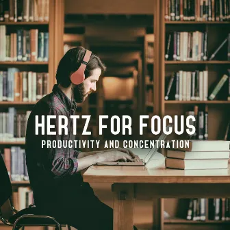 Hertz for Focus (Productivity and Concentration, Frequency for Study) by Healing Music Empire