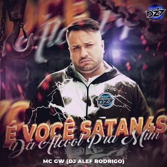 É VOCÊ SATAN4S - DÁ ALCOOL PRA MIM by DJ Alef Rodrigo