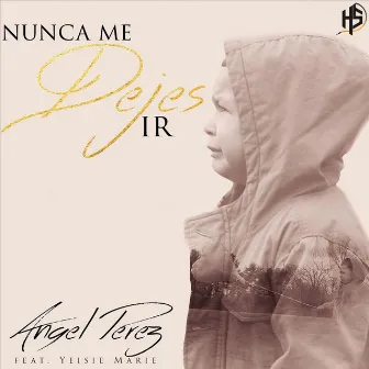 Nunca Me Dejes Ir by Angel Perez