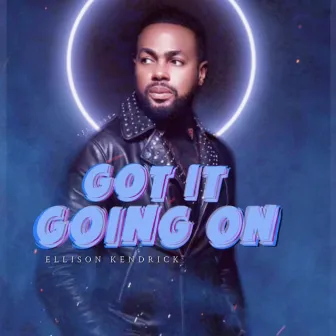 Got It Going On by ELLISON KENDRICK