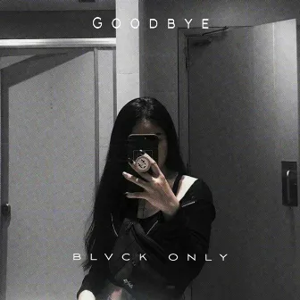 Goodbye by BLVCK ONLY