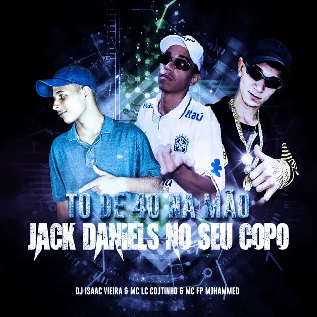 To de 40 na Mão / Jack Daniels no Seu Copo