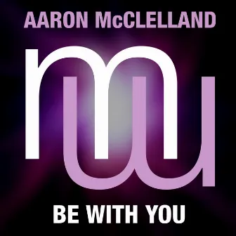 Be With You (Radio Edit) by Aaron McClelland