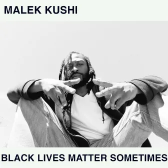 Black Lives Matter Sometimes by Malek Kushi