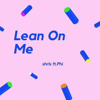 Lean On Me by Shrls