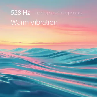 528 Hz Warm Vibration by Healing Miracle Frequencies