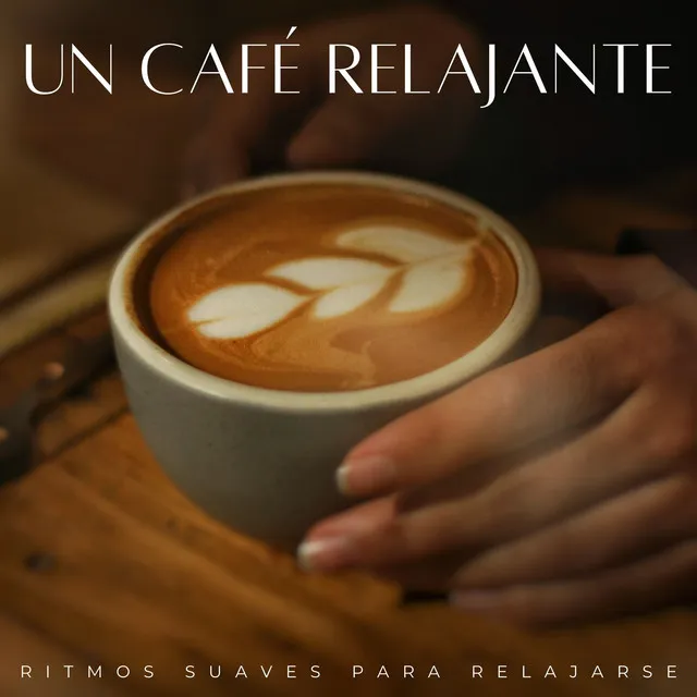 Un Café Relajante: Ritmos Suaves Para Relajarse