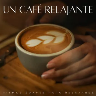 Un Café Relajante: Ritmos Suaves Para Relajarse by Jazz instrumental tranquilo