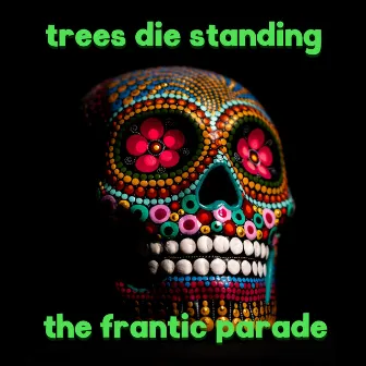 The Frantic Parade by Trees Die Standing