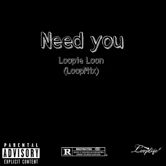 Need You by Loopie Loon