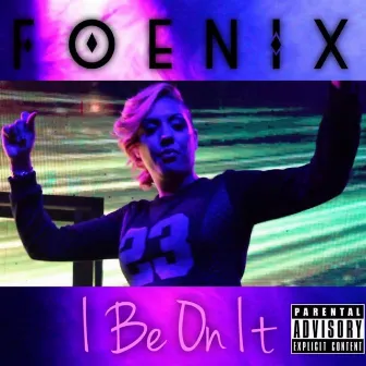 I Be on It by Foenix