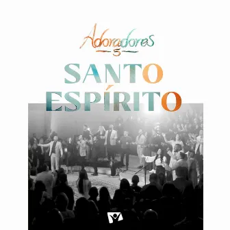 Santo Espírito (Adoradores 5) [Ao Vivo] by Adoradores Novo Tempo