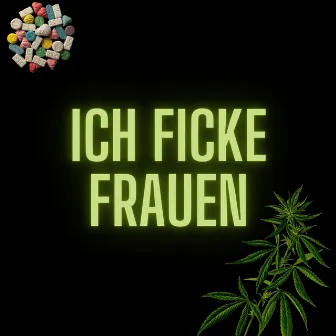 ICH FICKE FRAUEN by BESOFFENE KINDER