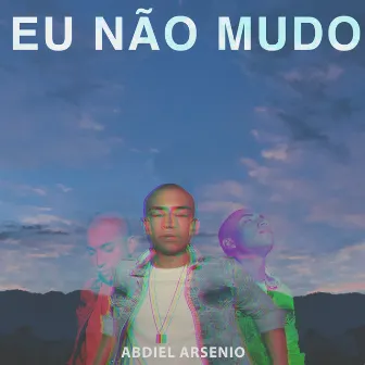 Eu Não Mudo by Abdiel Arsenio