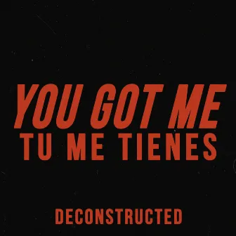 You Got Me (Deconstructed) by Tyler Fender