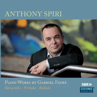 Fauré: Piano Works by Anthony Spiri