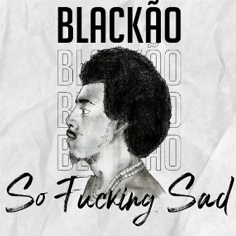 So Fucking Sad by Blackao