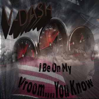 I Be on My Vrooom...You Know by V-DASH